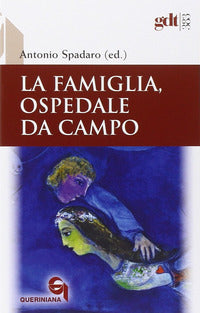 La famiglia, ospedale da campo. Dibattito biblico, teologico e pastorale sul matrimonio nei contributi degli scrittori de «La Civiltà Cattolica» - A. Spadaro