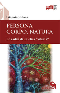 Persona, corpo, natura. Le radici di un'etica «situata» - Giannino Piana