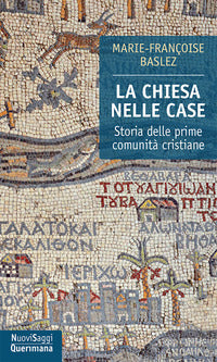 La Chiesa nelle case. Storia delle prime comunità cristiane (dal I al III secolo) - M. Françoise Baslez
