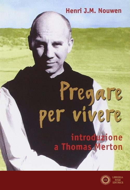 Pregare per vivere. Introduzione a Thomas Merton - Henri J. Nouwen