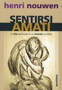 Sentirsi amati. La vita spirituale in un mondo secolare - Henri J. Nouwen