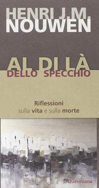 Al di là dello specchio. Riflessioni sulla vita e sulla morte - Henri J. Nouwen