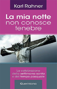 La mia notte non conosce tenebre. La celebrazione della Settimana santa e del tempo pasquale - Karl Rahner