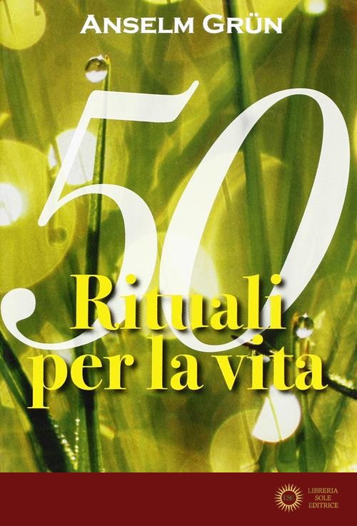 Cinquanta rituali per la vita - Anselm Grün