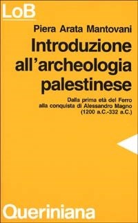 Introduzione all'archeologia palestinese. Dalla prima età del ferro alla conquista di Alessandro Magno (dal 1200 a. C. Al 332 a. C.) - Piera Arata Mantovani