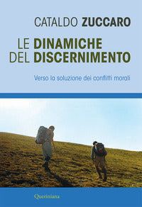 Le dinamiche del discernimento. Verso la soluzione dei conflitti morali - Cataldo Zuccaro