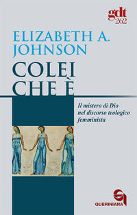 Colei che è. Il mistero di Dio nel discorso teologico femminista - Elizabeth A. Johnson
