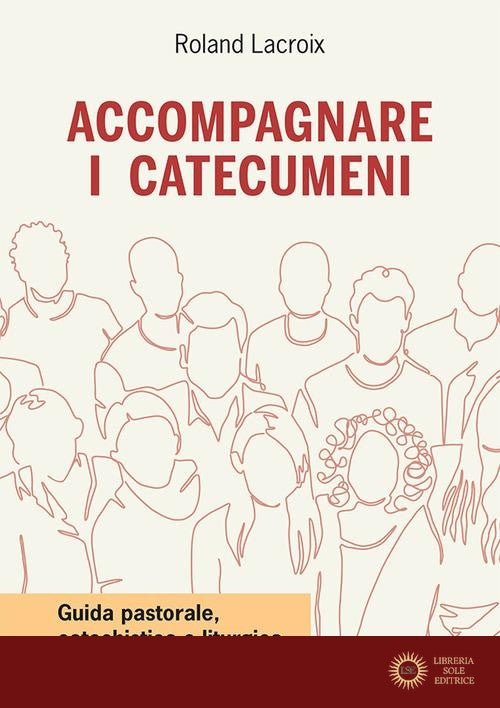 Accompagnare i catecumeni. Guida pastorale, catechistica e liturgica - Roland Lacroix
