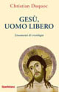 Gesù, uomo libero. Lineamenti di cristologia. Nuova ediz. - Christian Duquoc