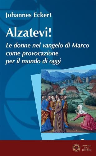 Alzatevi! Le donne nel Vangelo di Marco. Nuova ediz. - Johannes Eckert