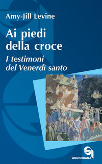 Ai piedi della croce. I testimoni del Venerdì santo - Amy-Jill Levine