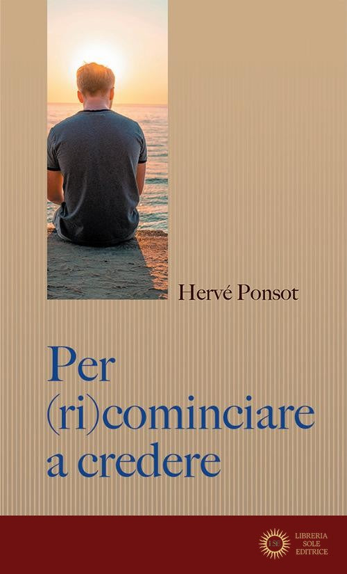 Per (ri)cominciare a credere. Catechismo per i nostri contemporanei - Hervé Ponsot