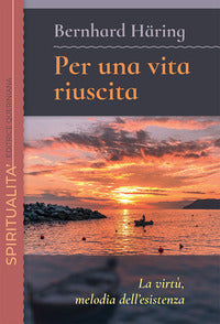 Per una vita riuscita. La virtù, melodia dell'esistenza. Nuova ediz. - Bernhard Häring