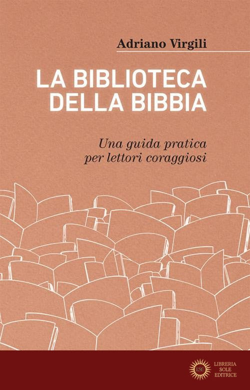 La biblioteca della Bibbia. Una guida pratica per lettori coraggiosi - Adriano Virgili