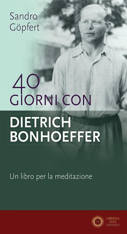 40 giorni con Dietrich Bonhoeffer. Un libro per la meditazione. Nuova ediz. - Sandro Göpfert