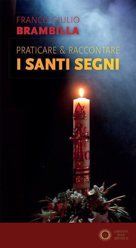Praticare & raccontare i «santi segni» - Franco Giulio Brambilla