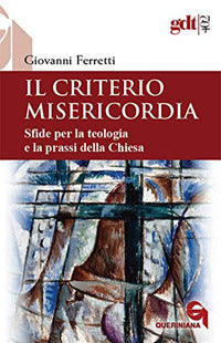 Il criterio misericordia. Sfide per la teologia e la prassi della Chiesa - Giovanni Ferretti