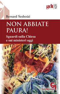 Non abbiate paura! Sguardi sulla Chiesa e sui ministeri oggi - Bernard Sesboüé