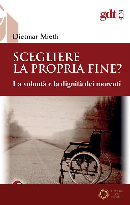 Scegliere la propria fine? La volontà e la dignità dei morenti. Nuova ediz. - Dietmar Mieth