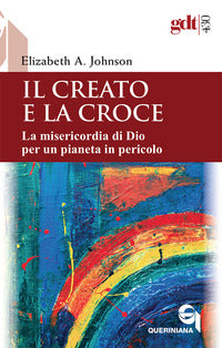 Il creato e la croce. La misericordia di Dio per un pianeta in pericolo-Creation and the cross. The mercy of God for a planet in peril. Ediz. bilingue - Elizabeth A. Johnson