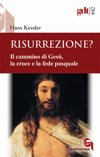 Risurrezione? Il cammino di Gesù, la croce e la fede pasquale - Hans Kessler