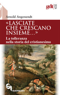 «Lasciate che crescano insieme...». La tolleranza nella storia del cristianesimo - Arnold Angenendt
