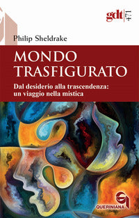 Mondo trasfigurato. Dal desiderio alla trascendenza: un viaggio nella mistica - Philip Sheldrake