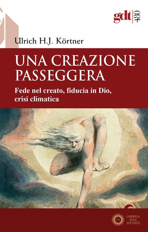 Una creazione passeggera. Fede nel creato, fiducia in Dio, crisi climatica - Ulrich J. Kortner