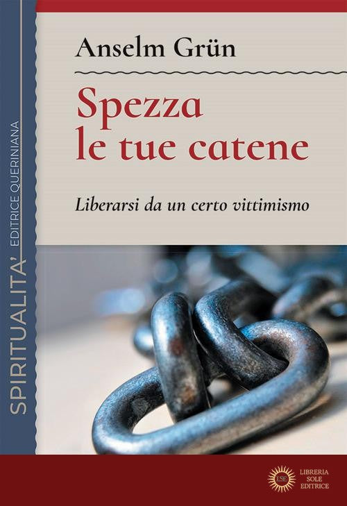 Spezza le tue catene. Liberarsi da un certo vittimismo. Nuova ediz. - Anselm Grün