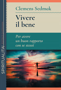 Vivere il bene. Per avere un buon rapporto con se stessi - Clemens Sedmak