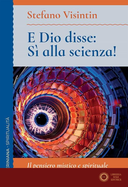 E Dio disse: sì alla scienza! Il pensiero mistico e spirituale di Teilhard de Chardin - Stefano Visintin