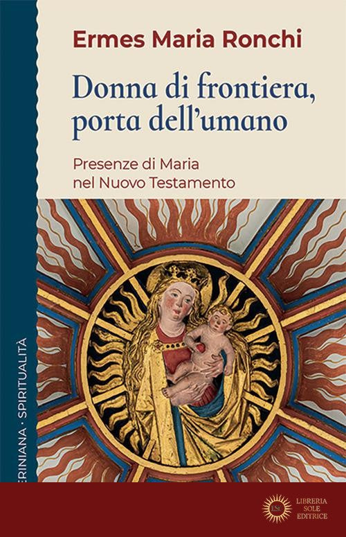 Donna di frontiera, porta dell'umano. Presenza di Maria nel Nuovo Testamento - Ronchi Ermes Maria