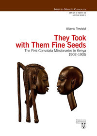They took with them fine seeds. The first Consolata Missionaries in Kenya 1902-1905 - Alberto Trevisiol