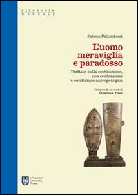 L'uomo meraviglia e paradosso. Trattato sulla Costituzione, con-centrazione e condizione antropologica - Sabino Palumbieri