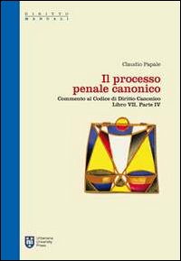 Il processo penale canonico. Commento al codice di diritto canonico. Libro VII, parte IV - Claudio Papale