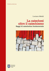 La catechesi oltre il catechismo. Saggi di catechetica fondamentale - Luciano Meddi