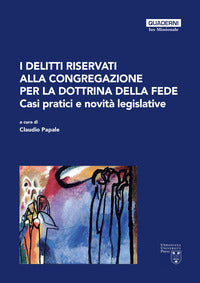 I delitti riservati alla Congregazione per la Dottrina della Fede. Casi pratici e novità legislative - John Paul Kimes, Robert Geisinger, Luigi Sabbarese
