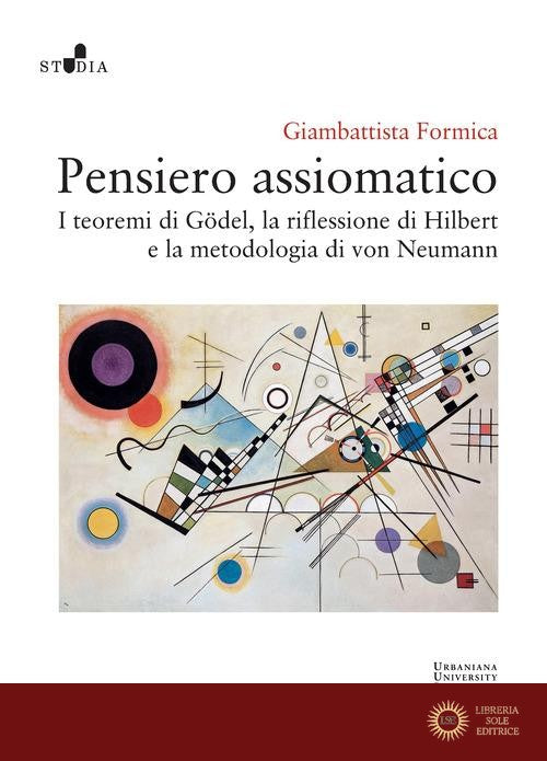 Pensiero assiomatico. I teoremi di Gödel, la riflessione di Hilbert e la metodologia di von Neumann - Giambattista Formica