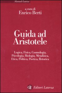 Guida ad Aristotele. Logica, fisica, cosmologia, psicologia, biologia, metafisica, etica, politica, poetica, retorica - E. Berti