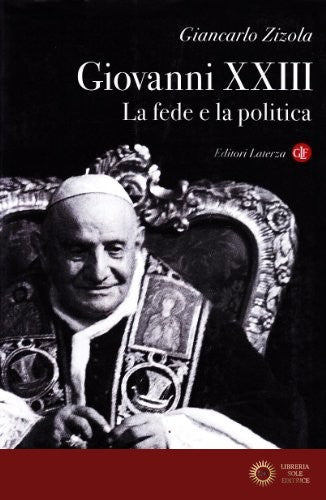 Giovanni XXIII. La fede e la politica - Giancarlo Zizola
