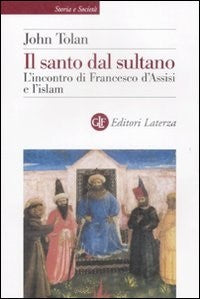 Il santo dal sultano. L'incontro di Francesco d'Assisi e l'islam - John Toland