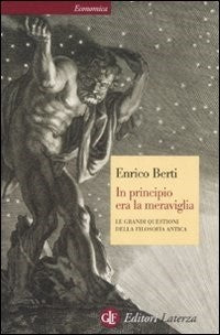 In principio era la meraviglia. Le grandi questioni della filosofia antica - Enrico Berti
