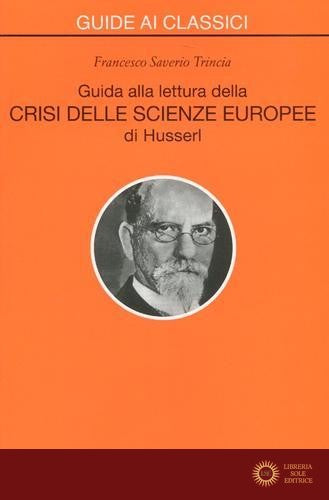 Guida alla lettura della «Crisi delle scienze europee» di Husserl - Francesco S. Trincia