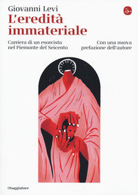 L'eredità immateriale. Carriera di un esorcista nel Piemonte del Seicento - Giovanni Levi