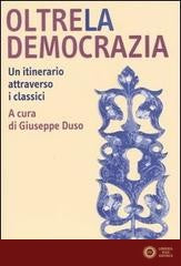 Oltre la democrazia. Un itinerario attraverso i classici - G. Duso