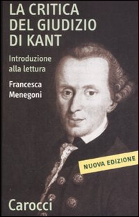 La «Critica del giudizio» di Kant. Introduzione alla lettura - Francesca Menegoni