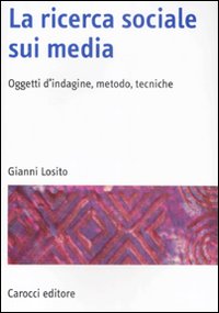 La ricerca sociale sui media. Oggetti, metodi, tecniche - Gianni Losito