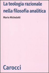 La teologia razionale nella filosofia analitica - Mario Micheletti