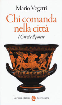 Chi comanda nella città. I greci e il potere - Mario Vegetti