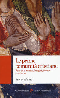 Le prime comunità cristiane. Persone, tempi, luoghi, forme, credenze - Romano Penna